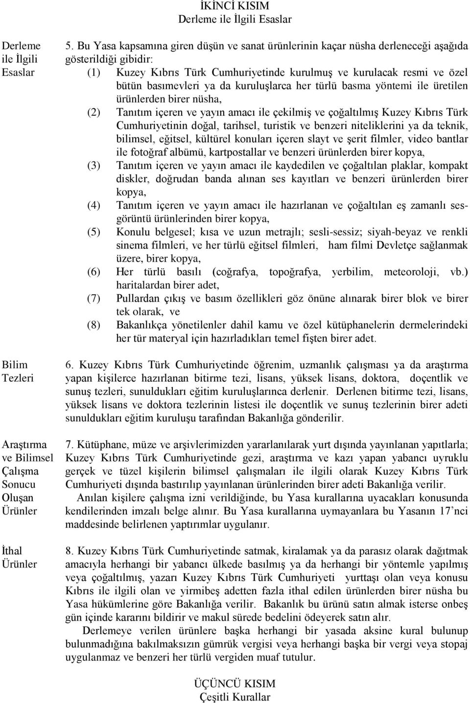 basımevleri ya da kuruluşlarca her türlü basma yöntemi ile üretilen ürünlerden birer nüsha, (2) Tanıtım içeren ve yayın amacı ile çekilmiş ve çoğaltılmış Kuzey Kıbrıs Türk Cumhuriyetinin doğal,