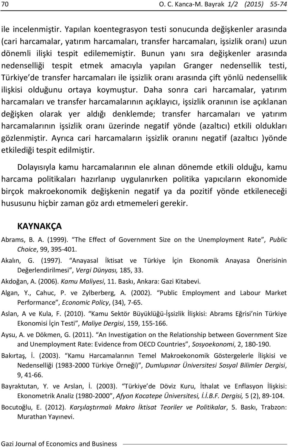 Bunun yanı sıra değişkenler arasında nedenselliği tespit etmek amacıyla yapılan Granger nedensellik testi, Türkiye de transfer harcamaları ile işsizlik oranı arasında çift yönlü nedensellik ilişkisi