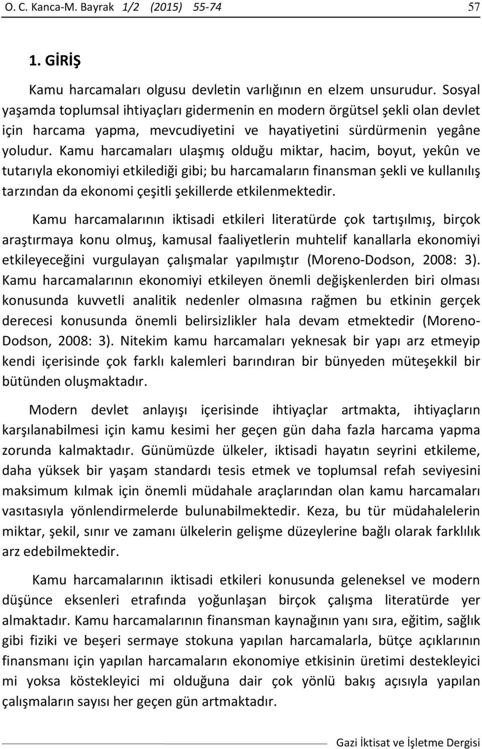 Kamu harcamaları ulaşmış olduğu miktar, hacim, boyut, yekûn ve tutarıyla ekonomiyi etkilediği gibi; bu harcamaların finansman şekli ve kullanılış tarzından da ekonomi çeşitli şekillerde