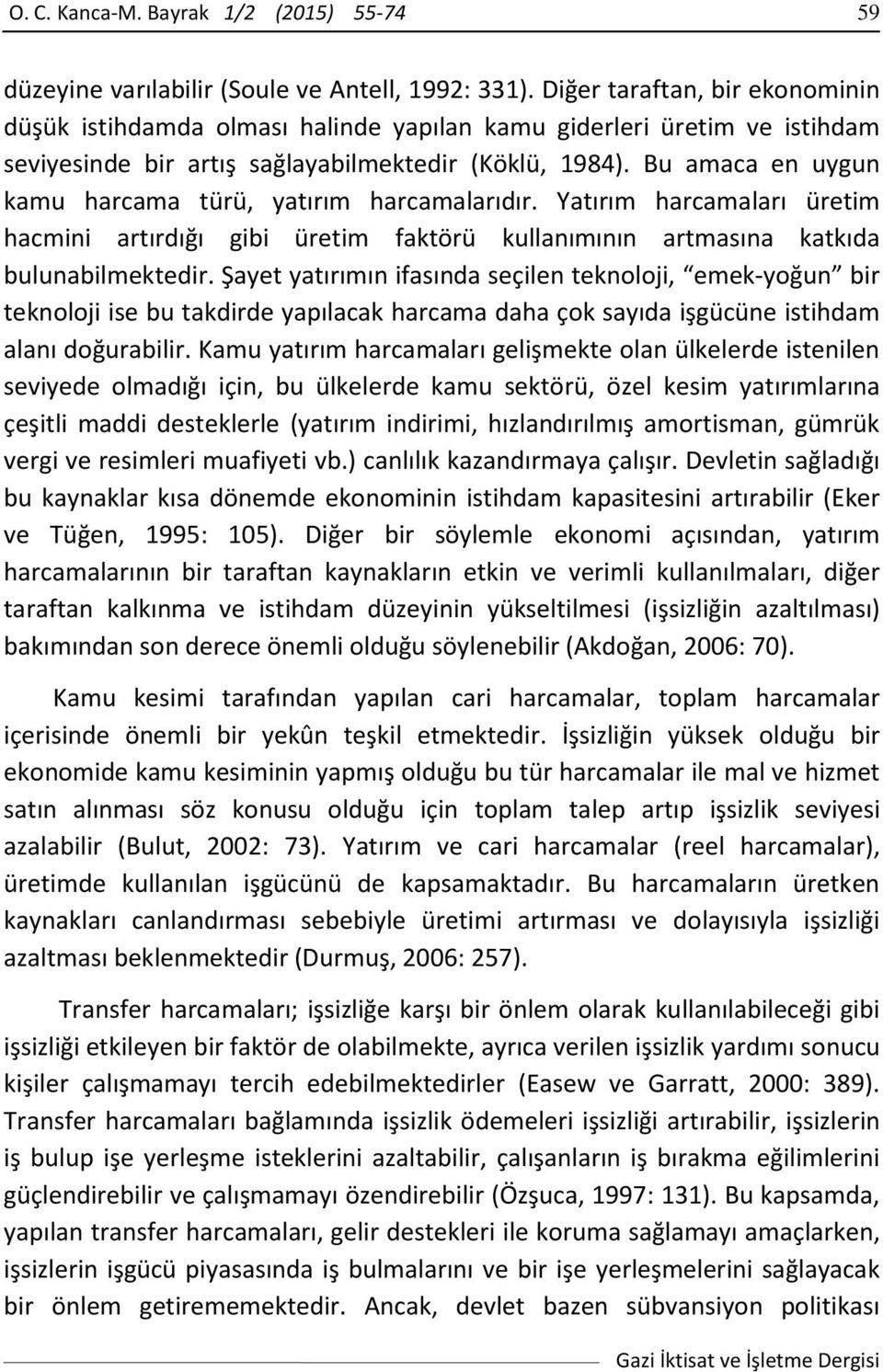 Bu amaca en uygun kamu harcama türü, yatırım harcamalarıdır. Yatırım harcamaları üretim hacmini artırdığı gibi üretim faktörü kullanımının artmasına katkıda bulunabilmektedir.