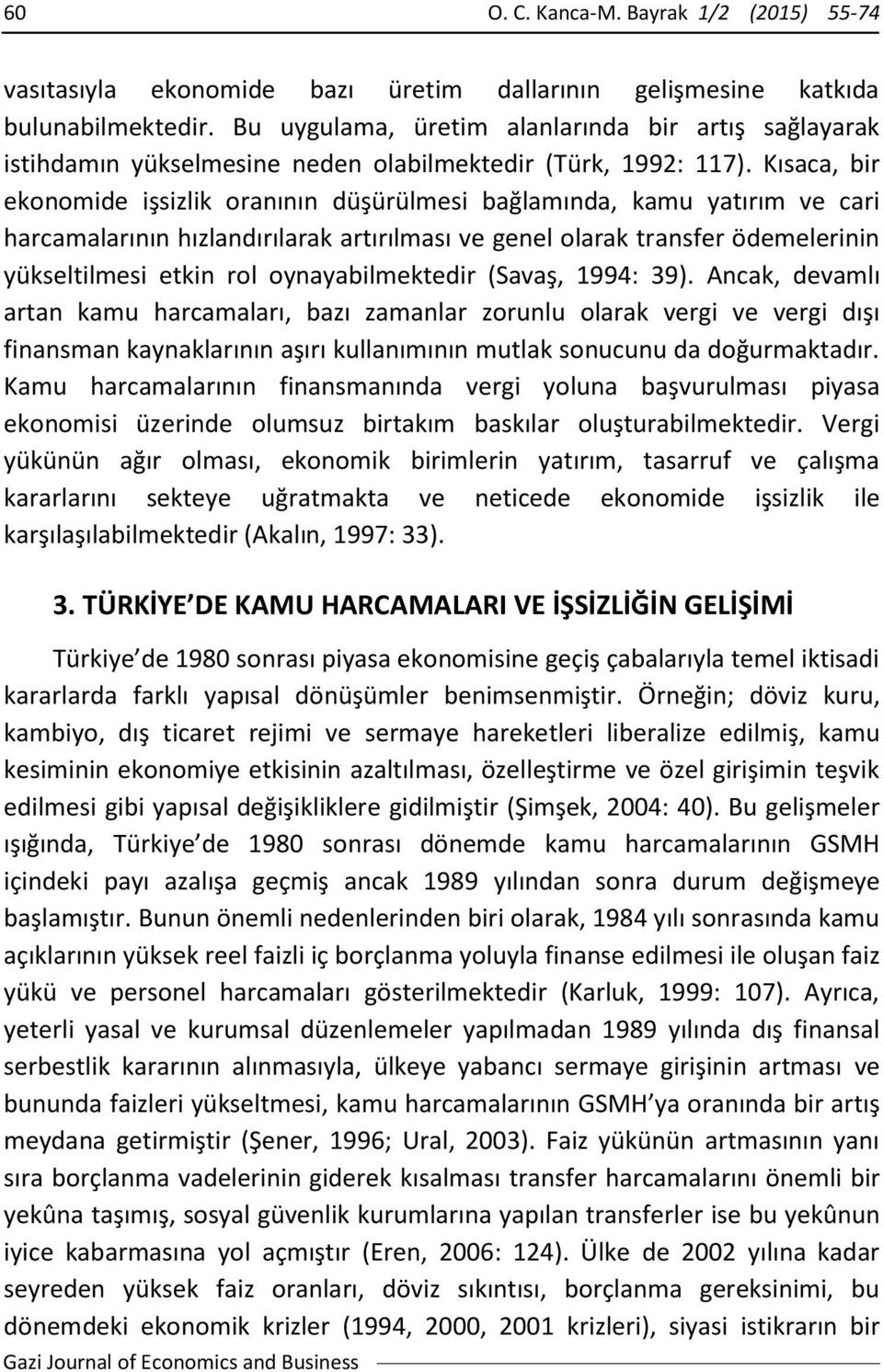 Kısaca, bir ekonomide işsizlik oranının düşürülmesi bağlamında, kamu yatırım ve cari harcamalarının hızlandırılarak artırılması ve genel olarak transfer ödemelerinin yükseltilmesi etkin rol