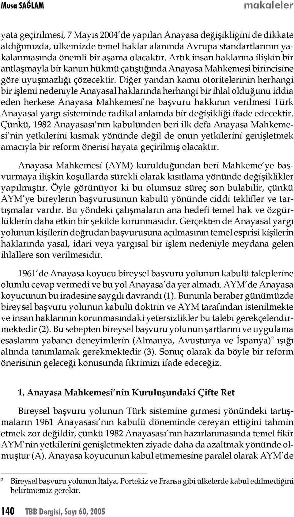Diğer yandan kamu otoritelerinin herhangi bir işlemi nedeniyle Anayasal haklarında herhangi bir ihlal olduğunu iddia eden herkese Anayasa Mahkemesi ne başvuru hakkının verilmesi Türk Anayasal yargı