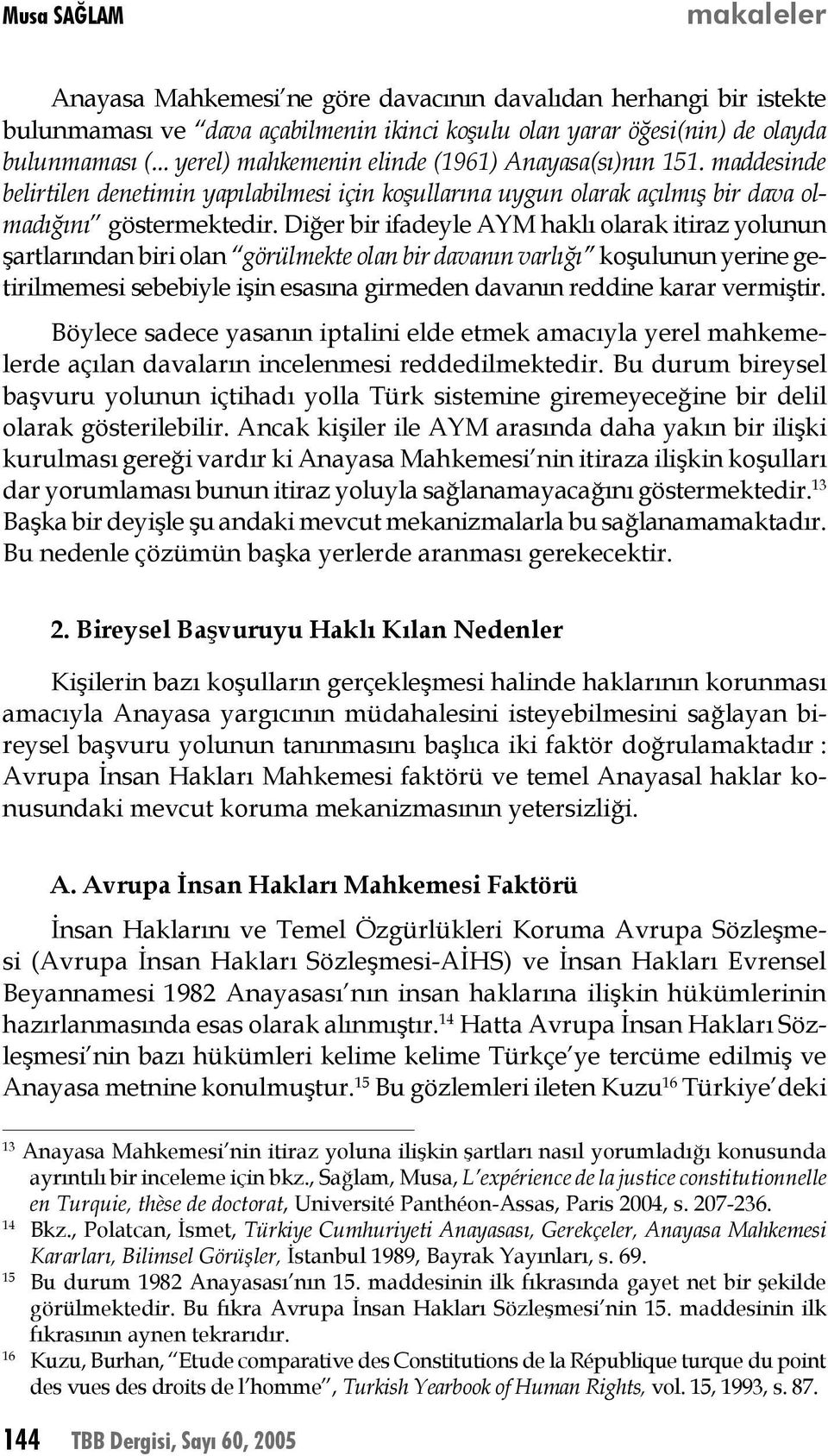 Diğer bir ifadeyle AYM haklı olarak itiraz yolunun şartlarından biri olan görülmekte olan bir davanın varlığı koşulunun yerine getirilmemesi sebebiyle işin esasına girmeden davanın reddine karar