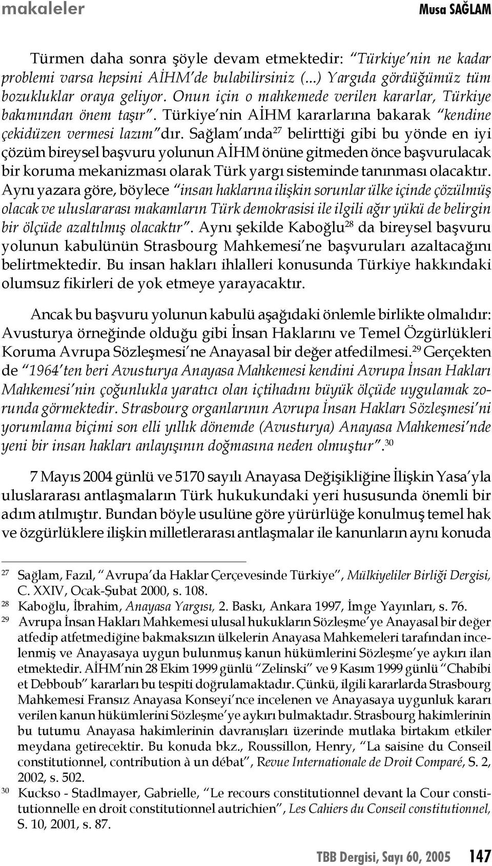 Sağlam ında 27 belirttiği gibi bu yönde en iyi çözüm bireysel başvuru yolunun AİHM önüne gitmeden önce başvurulacak bir koruma mekanizması olarak Türk yargı sisteminde tanınması olacaktır.