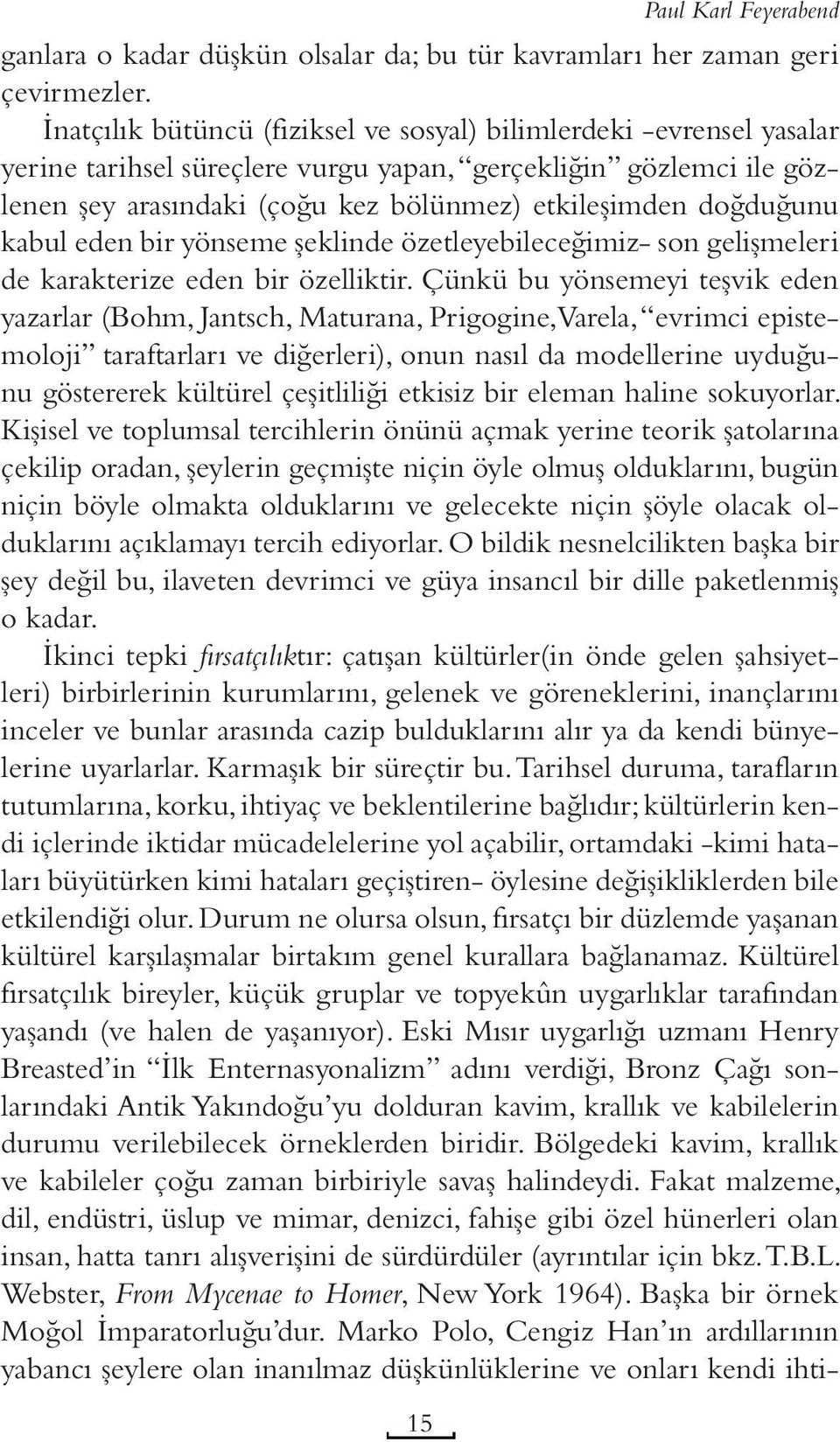 doğduğunu kabul eden bir yönseme şeklinde özetleyebileceğimiz- son gelişmeleri de karakterize eden bir özelliktir.