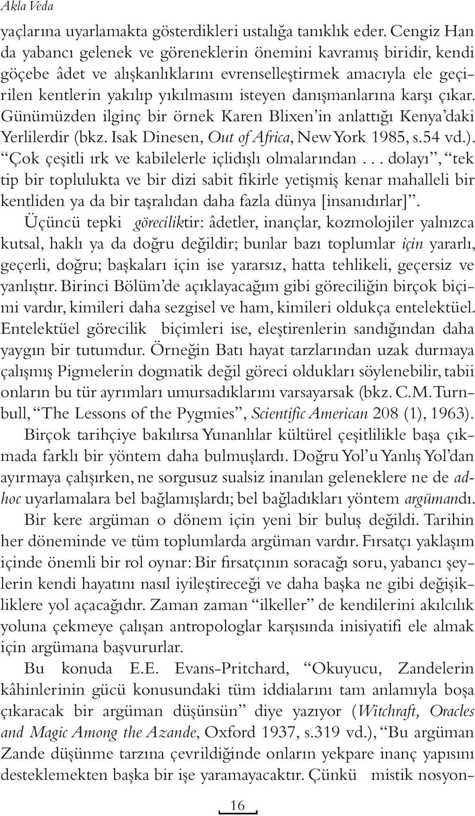 danışmanlarına karşı çıkar. Günümüzden ilginç bir örnek Karen Blixen in anlattığı Kenya daki Yerlilerdir (bkz. Isak Dinesen, Out of Africa, New York 1985, s.54 vd.).