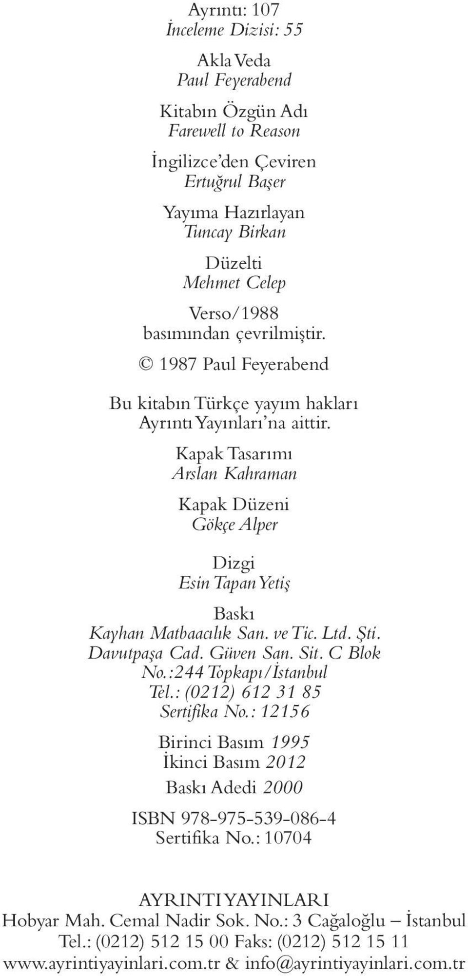 Kapak Tasarımı Arslan Kahraman Kapak Düzeni Gökçe Alper Dizgi Esin Tapan Yetiş Baskı Kayhan Matbaacılık San. ve Tic. Ltd. Şti. Davutpaşa Cad. Güven San. Sit. C Blok No.:244 Topkapı/İstanbul Tel.