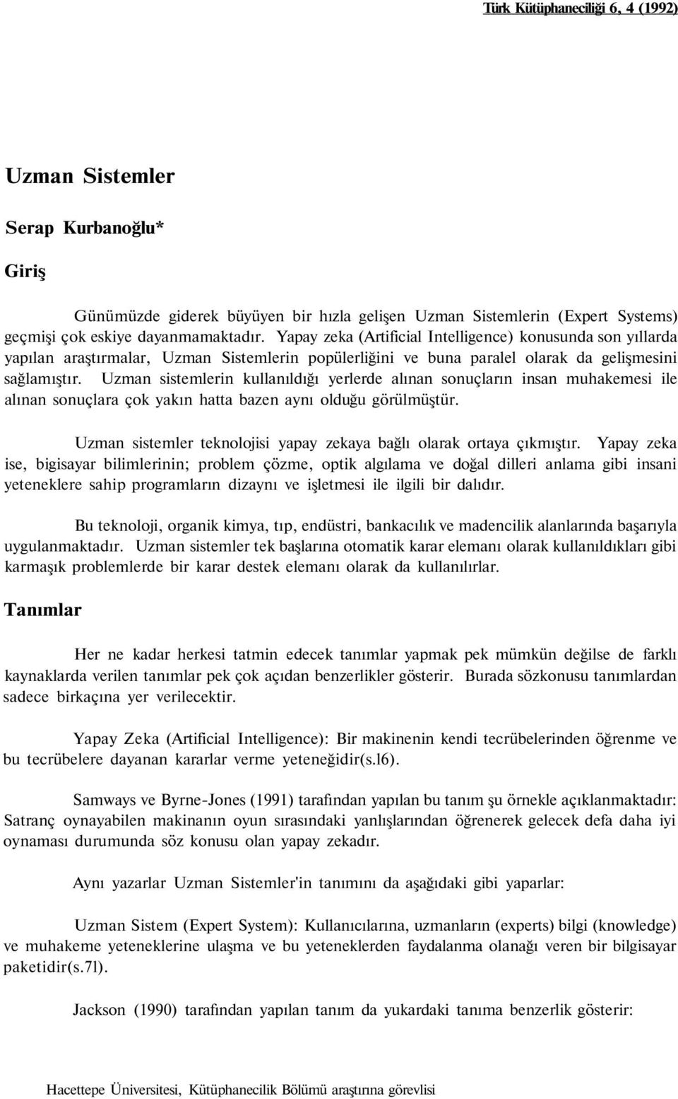 Uzman sistemlerin kullanıldığı yerlerde alınan sonuçların insan muhakemesi ile alınan sonuçlara çok yakın hatta bazen aynı olduğu görülmüştür.