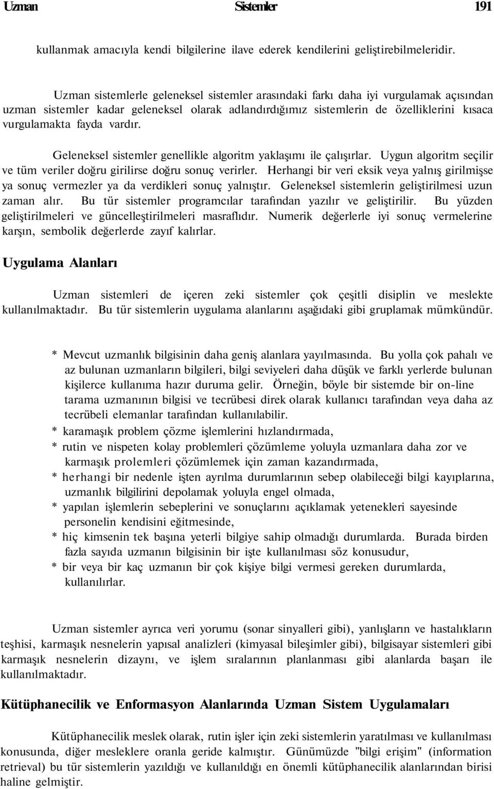 vardır. Geleneksel sistemler genellikle algoritm yaklaşımı ile çalışırlar. Uygun algoritm seçilir ve tüm veriler doğru girilirse doğru sonuç verirler.