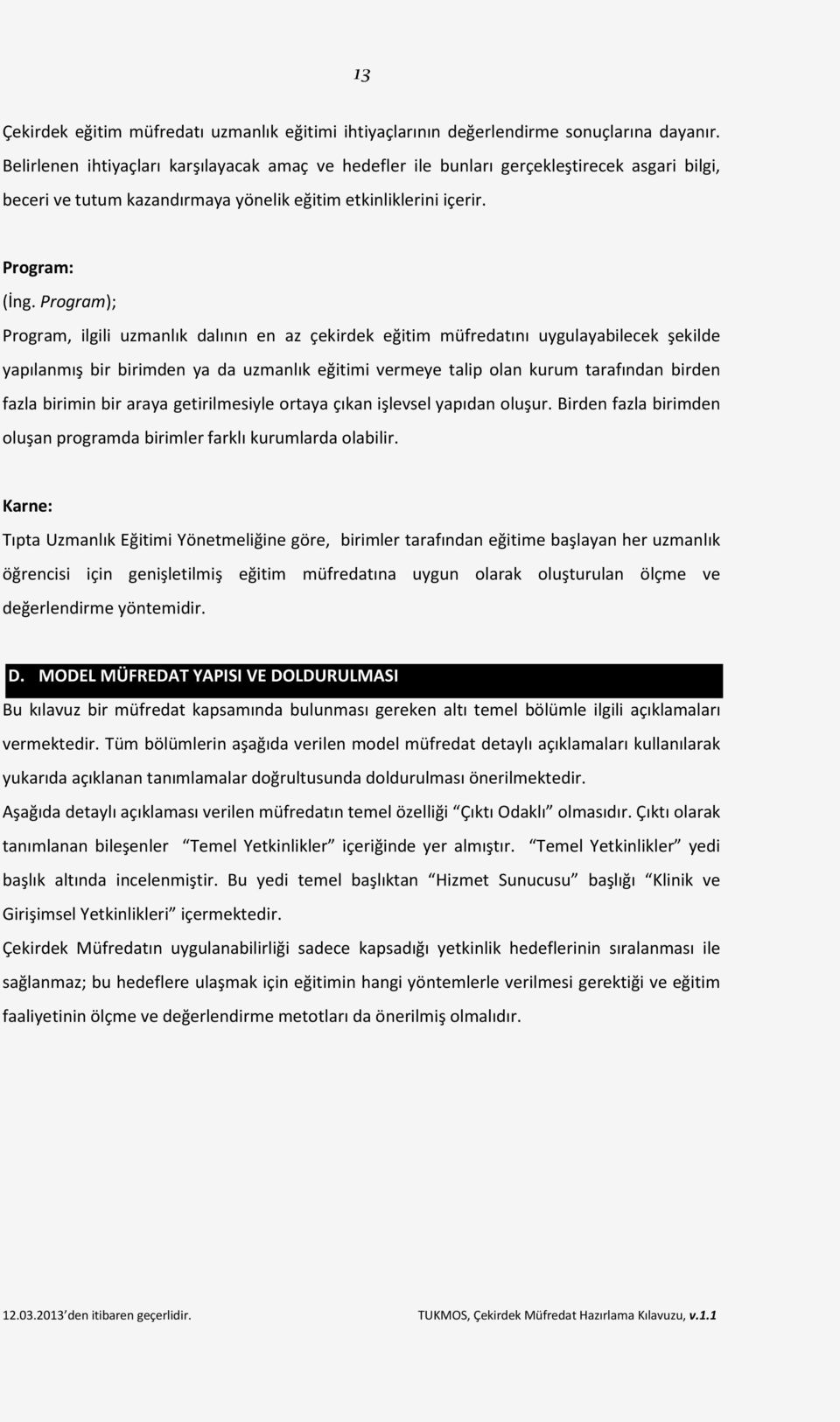 Program); Program, ilgili uzmanlık dalının en az çekirdek eğitim müfredatını uygulayabilecek şekilde yapılanmış bir birimden ya da uzmanlık eğitimi vermeye talip olan kurum tarafından birden fazla