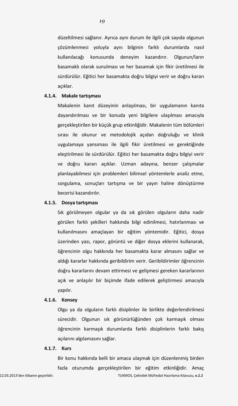 1.4. Makale tartışması Makalenin kanıt düzeyinin anlaşılması, bir uygulamanın kanıta dayandırılması ve bir konuda yeni bilgilere ulaşılması amacıyla gerçekleştirilen bir küçük grup etkinliğidir.