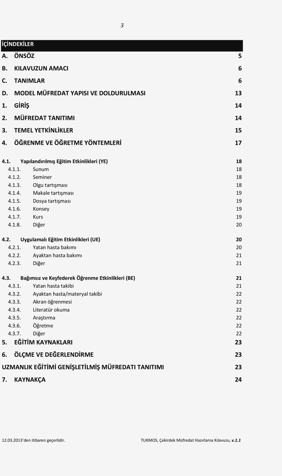 1.6. Konsey 19 4.1.7. Kurs 19 4.1.8. Diğer 20 4.2. Uygulamalı Eğitim Etkinlikleri (UE) 20 4.2.1. Yatan hasta bakımı 20 4.2.2. Ayaktan hasta bakımı 21 4.2.3.