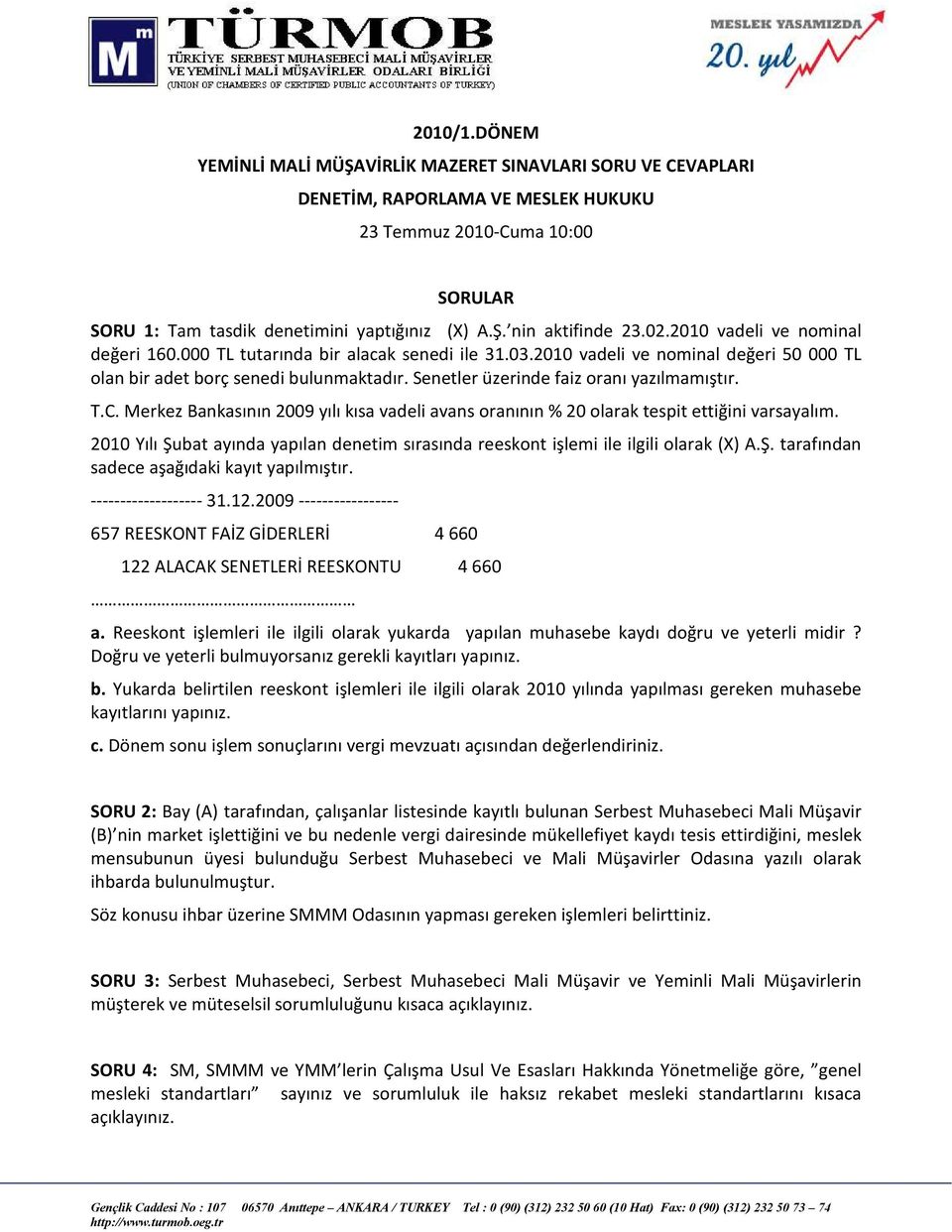 Senetler üzerinde faiz oranı yazılmamıştır. T.C. Merkez Bankasının 2009 yılı kısa vadeli avans oranının % 20 olarak tespit ettiğini varsayalım.