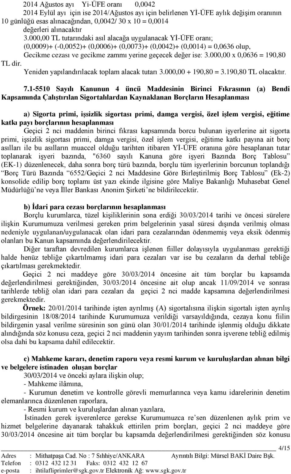 000,00 TL tutarındaki asıl alacağa uygulanacak Yİ-ÜFE oranı; (0,0009)+ (-0,0052)+ (0,0006)+ (0,0073)+ (0,0042)+ (0,0014) = 0,0636 olup, Gecikme cezası ve gecikme zammı yerine geçecek değer ise: 3.