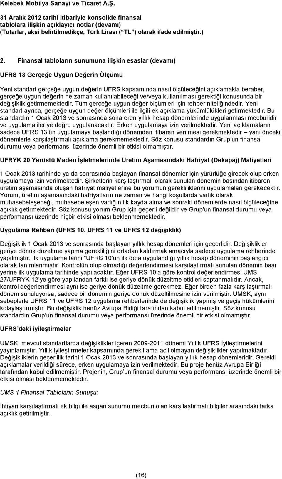 değerin ne zaman kullanılabileceği ve/veya kullanılması gerektiği konusunda bir değişiklik getirmemektedir. Tüm gerçeğe uygun değer ölçümleri için rehber niteliğindedir.