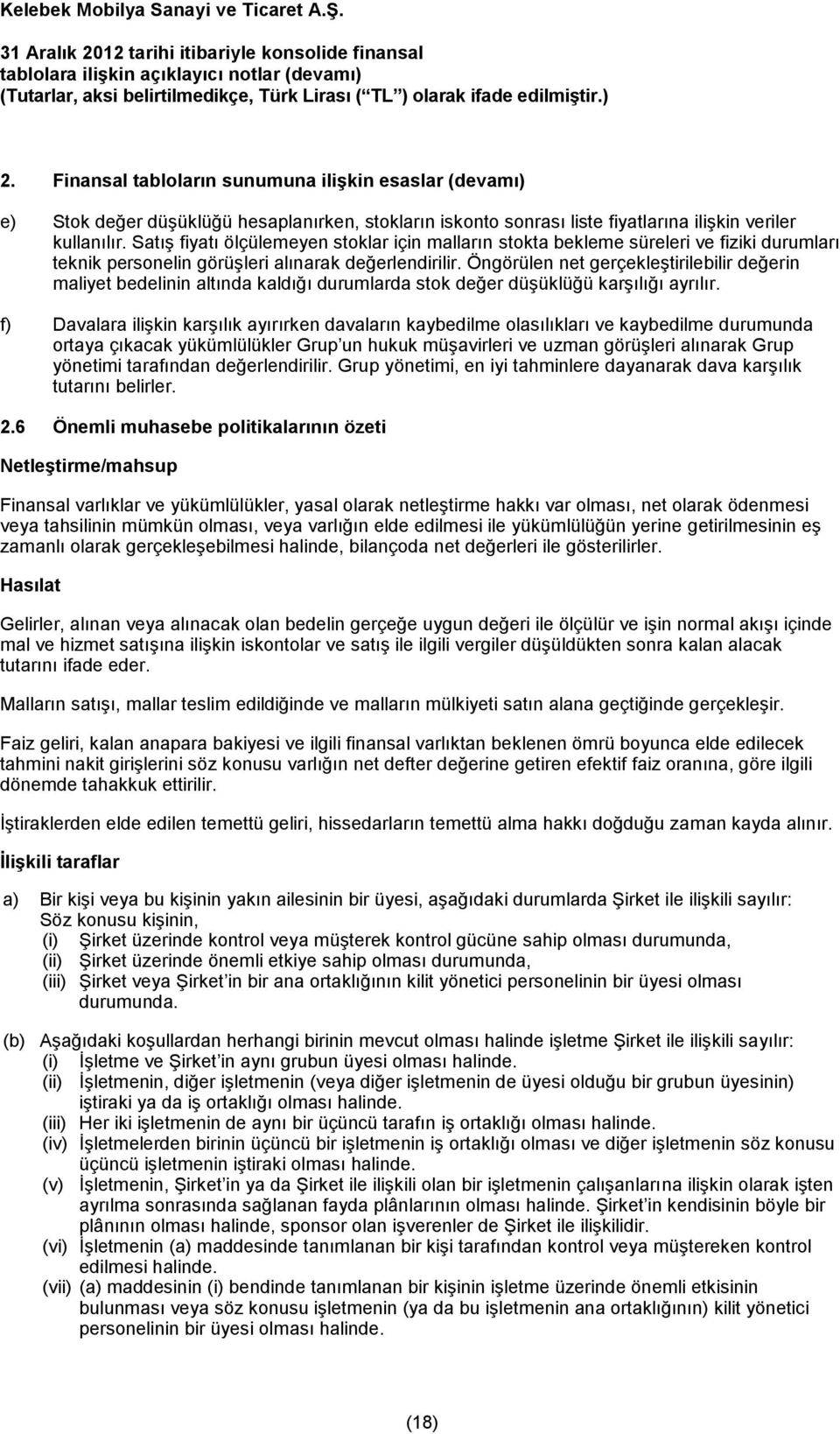 Satış fiyatı ölçülemeyen stoklar için malların stokta bekleme süreleri ve fiziki durumları teknik personelin görüşleri alınarak değerlendirilir.