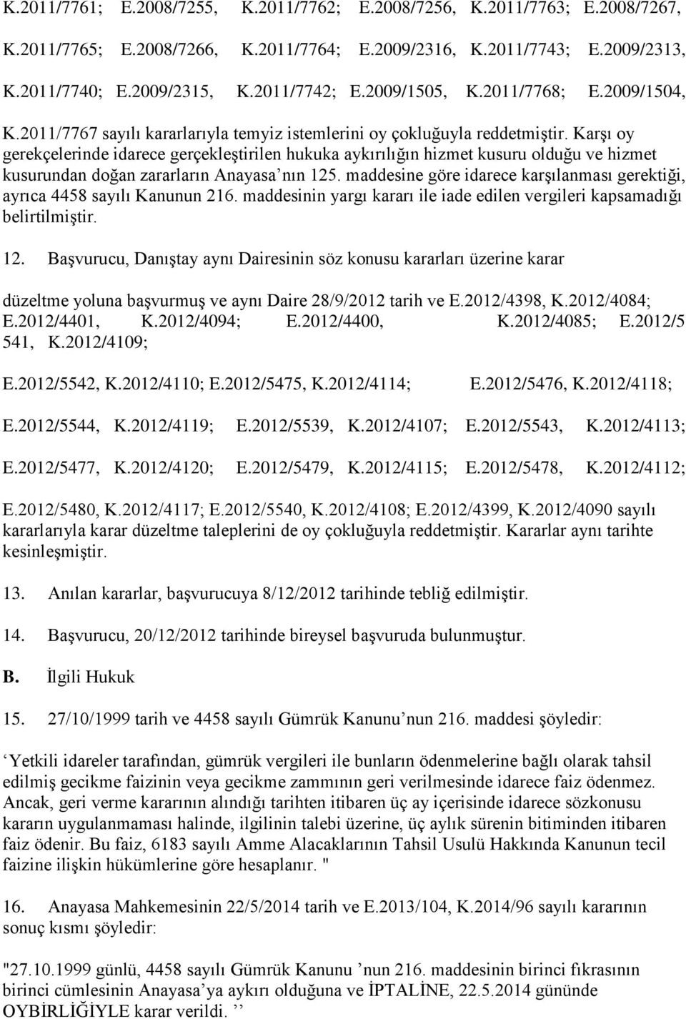 Karşı oy gerekçelerinde idarece gerçekleştirilen hukuka aykırılığın hizmet kusuru olduğu ve hizmet kusurundan doğan zararların Anayasa nın 125.