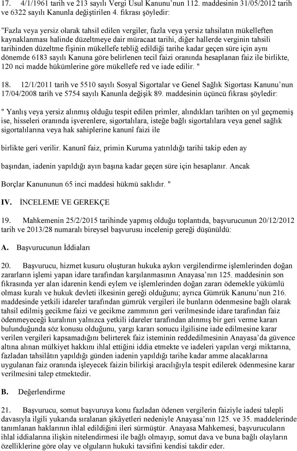 tarihinden düzeltme fişinin mükellefe tebliğ edildiği tarihe kadar geçen süre için aynı dönemde 6183 sayılı Kanuna göre belirlenen tecil faizi oranında hesaplanan faiz ile birlikte, 120 nci madde