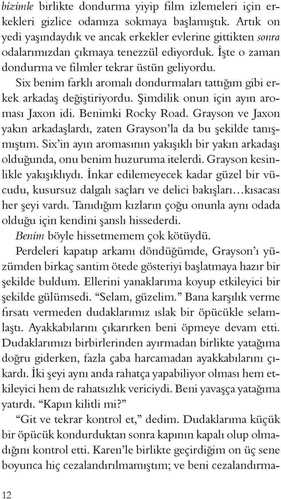 Six benim farklı aromalı dondurmaları tattığım gibi erkek arkadaş değiştiriyordu. Şimdilik onun için ayın aroması Jaxon idi. Benimki Rocky Road.