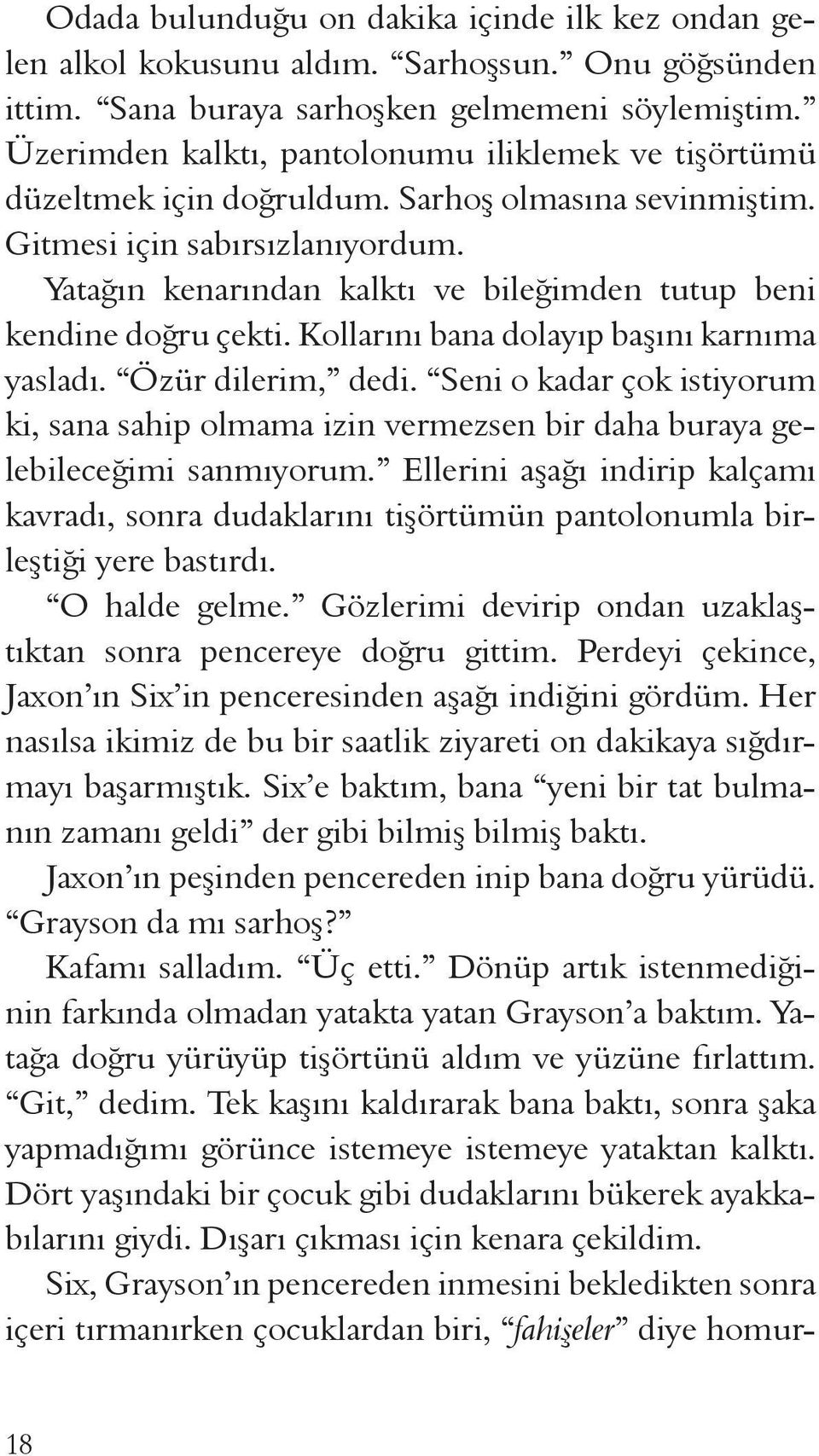 Yatağın kenarından kalktı ve bileğimden tutup beni kendine doğru çekti. Kollarını bana dolayıp başını karnıma yasladı. Özür dilerim, dedi.