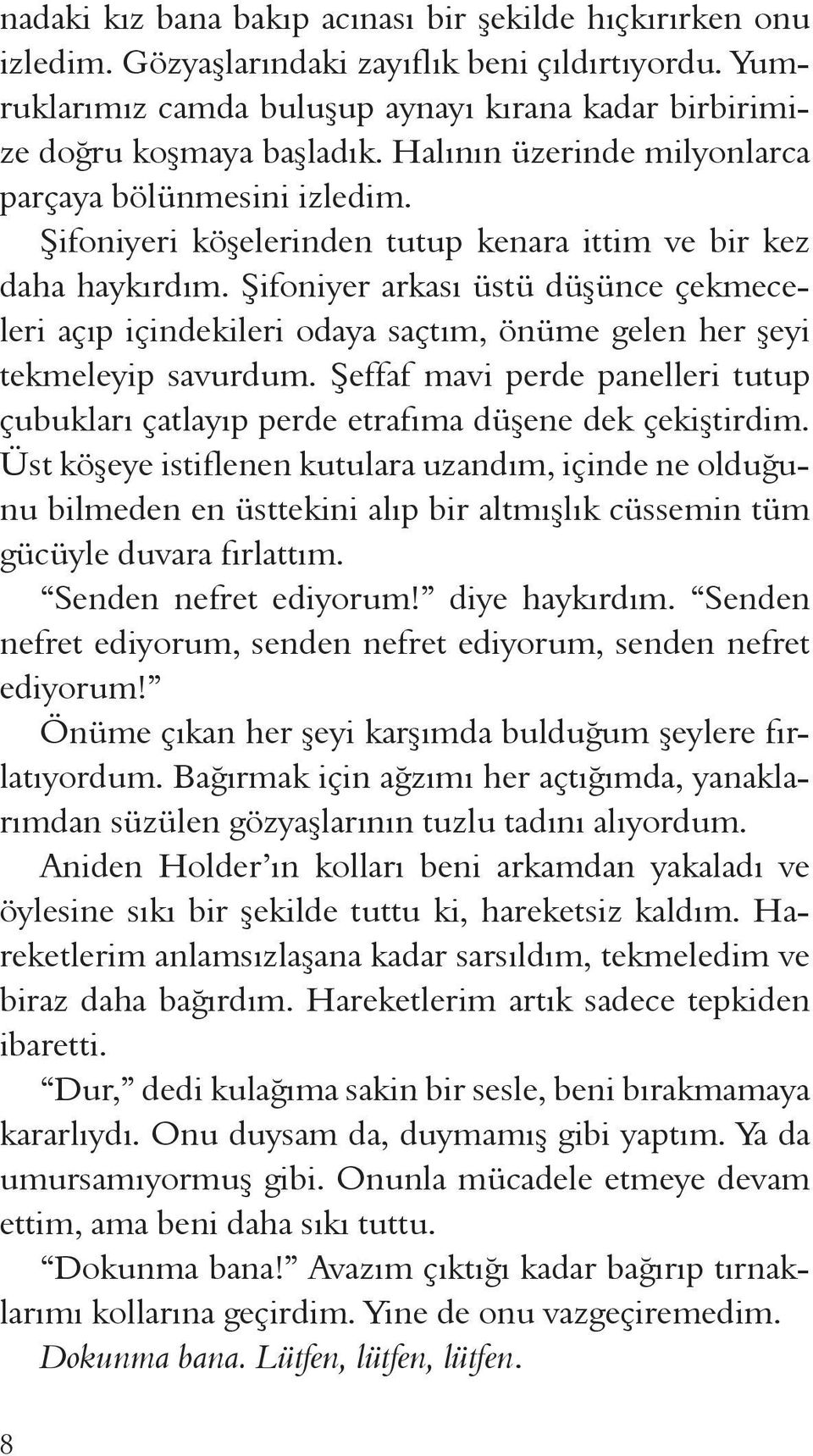 Şifoniyer arkası üstü düşünce çekmeceleri açıp içindekileri odaya saçtım, önüme gelen her şeyi tekmeleyip savurdum.