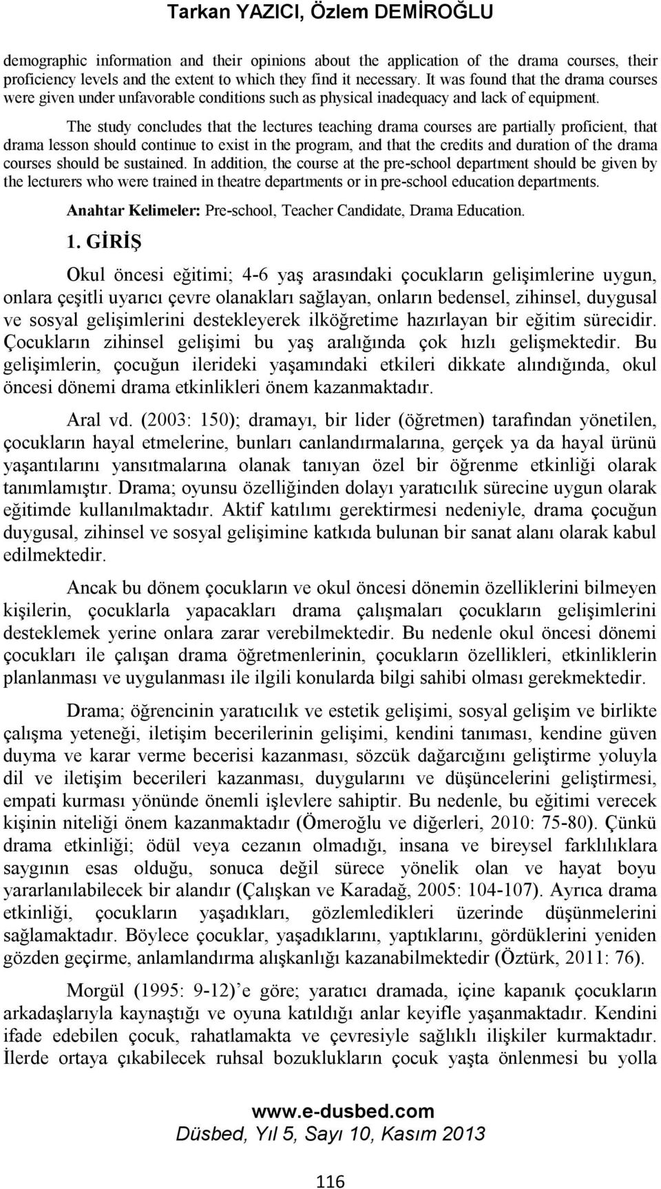 The study concludes that the lectures teaching drama courses are partially proficient, that drama lesson should continue to exist in the program, and that the credits and duration of the drama