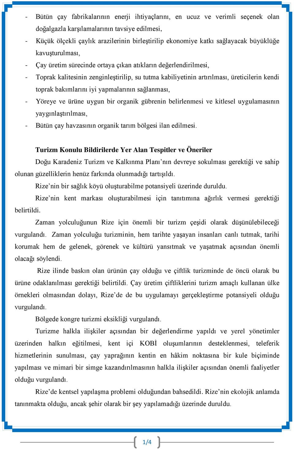 toprak bakımlarını iyi yapmalarının sağlanması, - Yöreye ve ürüne uygun bir organik gübrenin belirlenmesi ve kitlesel uygulamasının yaygınlaştırılması, - Bütün çay havzasının organik tarım bölgesi