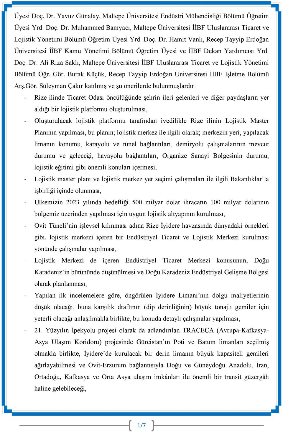 Gör. Burak Küçük, Recep Tayyip Erdoğan Üniversitesi İİBF İşletme Bölümü Arş.Gör. Süleyman Çakır katılmış ve şu önerilerde bulunmuşlardır: - Rize ilinde Ticaret Odası öncülüğünde şehrin ileri