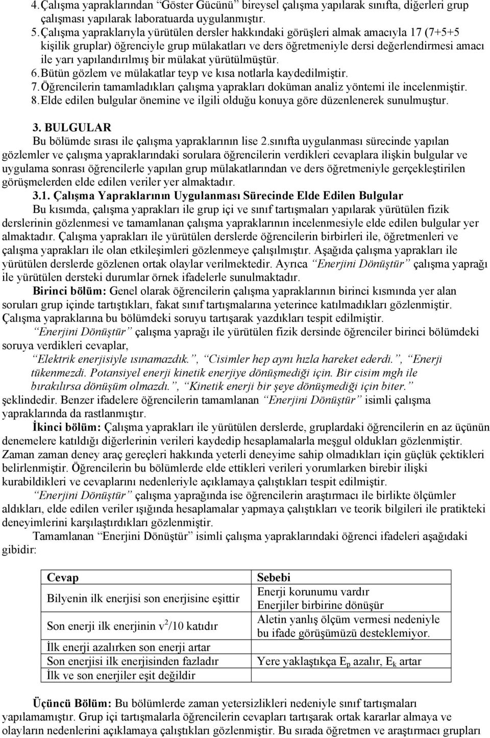 yapılandırılmış bir mülakat yürütülmüştür. 6. Bütün gözlem ve mülakatlar teyp ve kısa notlarla kaydedilmiştir. 7.