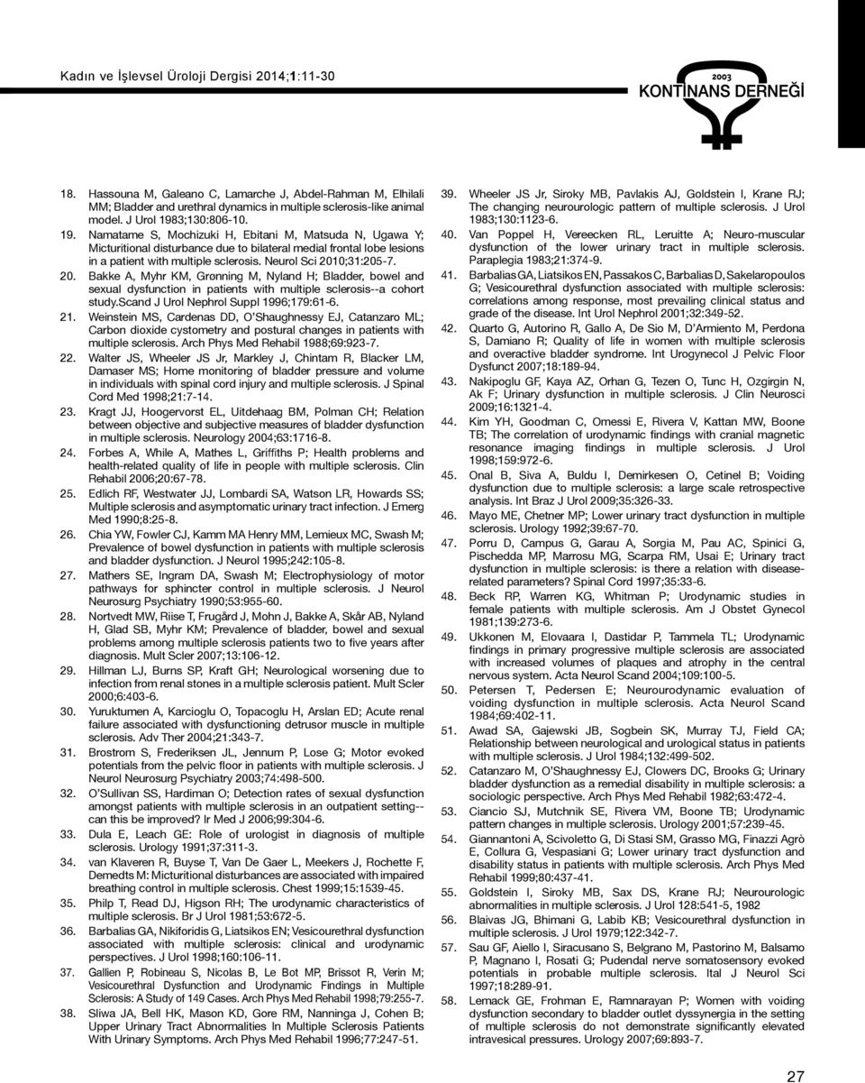 Neurol Sci 2010;31:205-7. 20. Bakke A, Myhr KM, Grønning M, Nyland H; Bladder, bowel and sexual dysfunction in patients with multiple sclerosis--a cohort study.