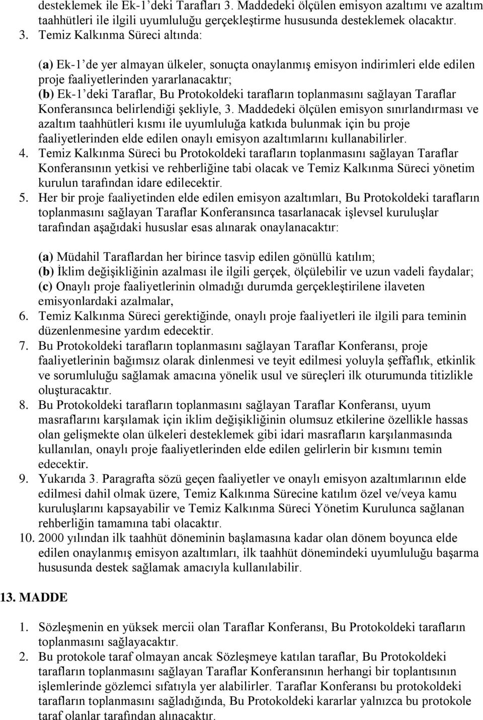 Temiz Kalkınma Süreci altında: (a) Ek-1 de yer almayan ülkeler, sonuçta onaylanmış emisyon indirimleri elde edilen proje faaliyetlerinden yararlanacaktır; (b) Ek-1 deki Taraflar, Bu Protokoldeki