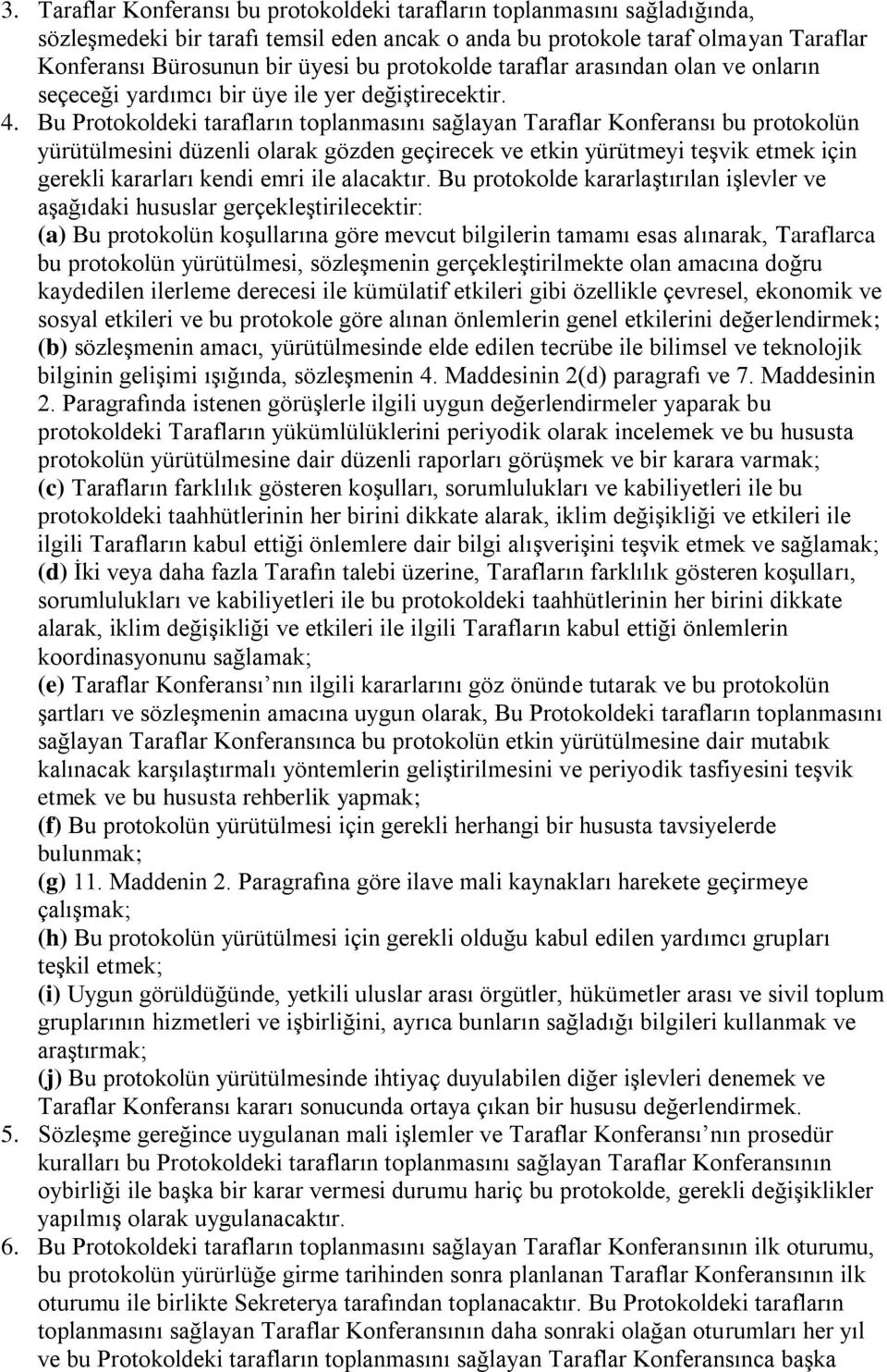 Bu Protokoldeki tarafların toplanmasını sağlayan Taraflar Konferansı bu protokolün yürütülmesini düzenli olarak gözden geçirecek ve etkin yürütmeyi teşvik etmek için gerekli kararları kendi emri ile