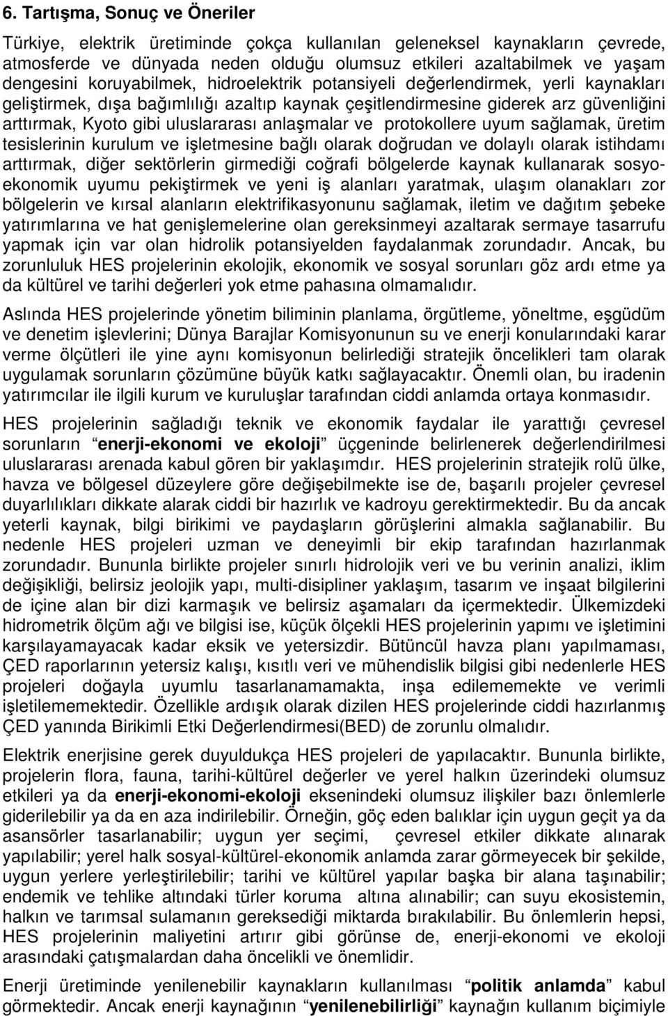 anlaşmalar ve protokollere uyum sağlamak, üretim tesislerinin kurulum ve işletmesine bağlı olarak doğrudan ve dolaylı olarak istihdamı arttırmak, diğer sektörlerin girmediği coğrafi bölgelerde kaynak