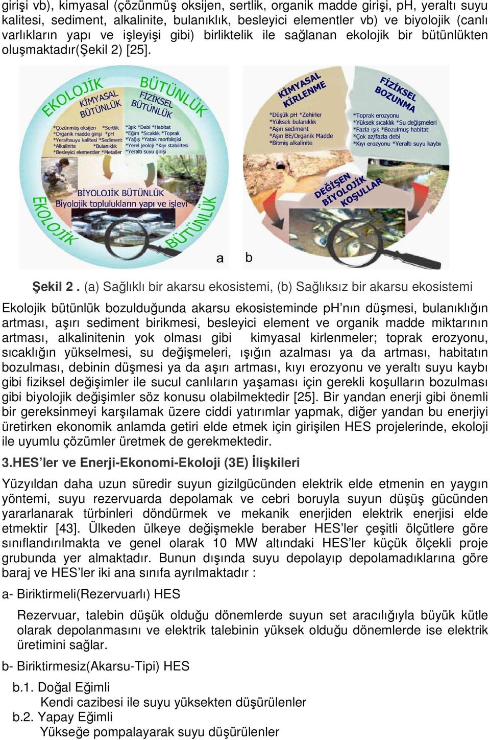 (a) Sağlıklı bir akarsu ekosistemi, (b) Sağlıksız bir akarsu ekosistemi Ekolojik bütünlük bozulduğunda akarsu ekosisteminde ph nın düşmesi, bulanıklığın artması, aşırı sediment birikmesi, besleyici