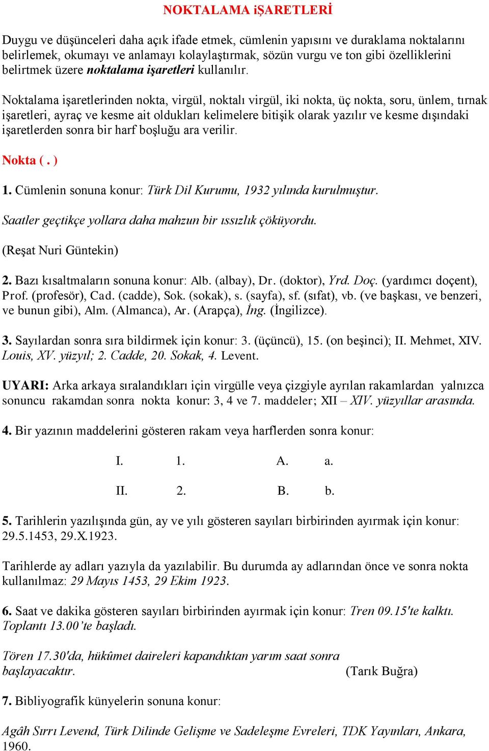 Noktalama işaretlerinden nokta, virgül, noktalı virgül, iki nokta, üç nokta, soru, ünlem, tırnak işaretleri, ayraç ve kesme ait oldukları kelimelere bitişik olarak yazılır ve kesme dışındaki