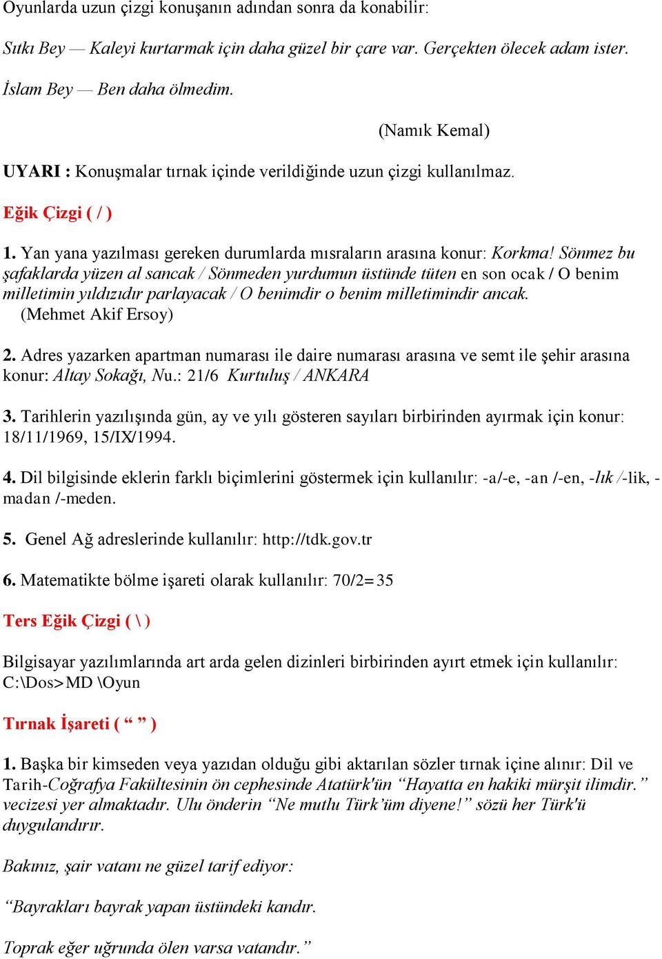 Sönmez bu şafaklarda yüzen al sancak / Sönmeden yurdumun üstünde tüten en son ocak / O benim milletimin yıldızıdır parlayacak / O benimdir o benim milletimindir ancak. (Mehmet Akif Ersoy) 2.