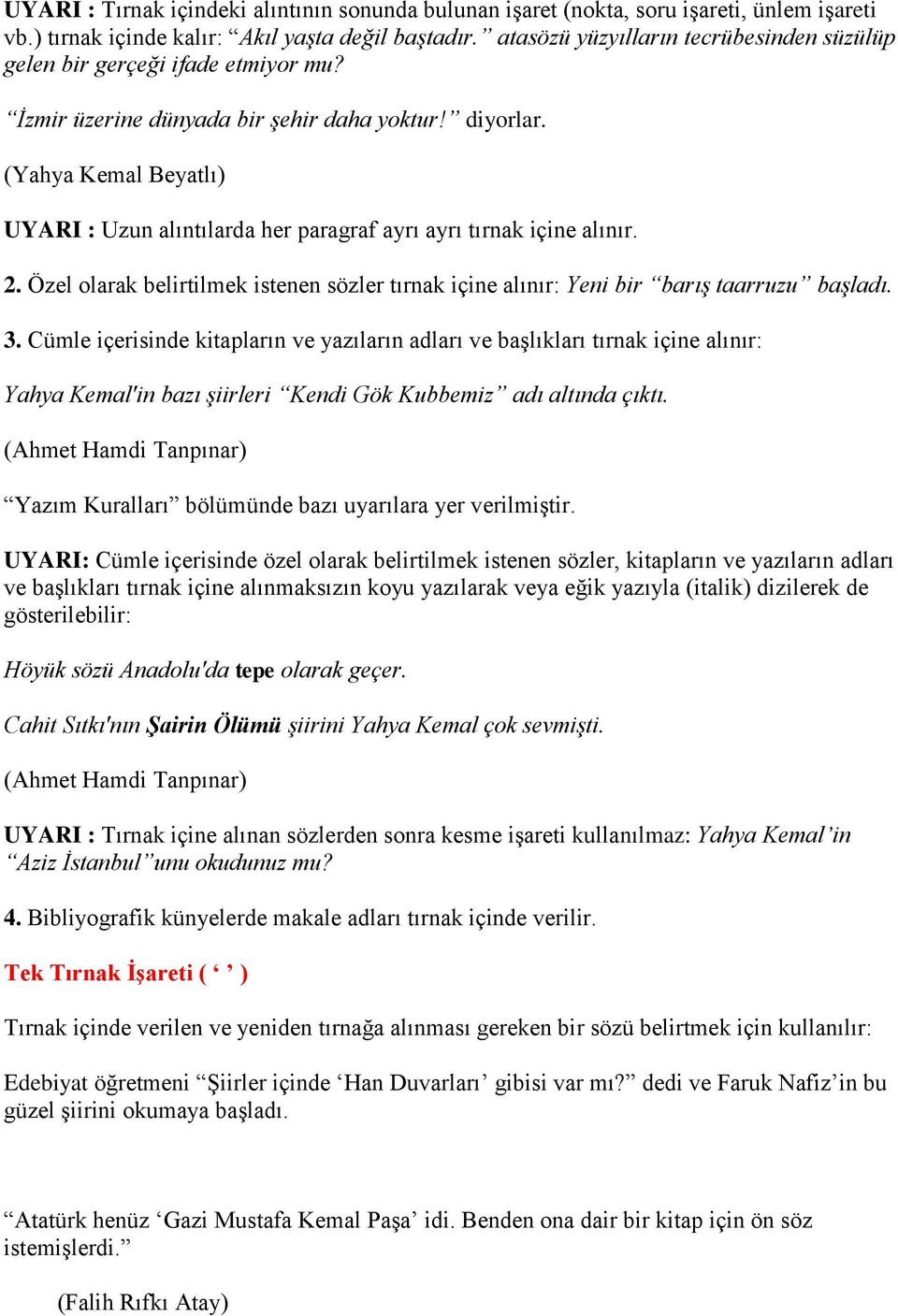 (Yahya Kemal Beyatlı) UYARI : Uzun alıntılarda her paragraf ayrı ayrı tırnak içine alınır. 2. Özel olarak belirtilmek istenen sözler tırnak içine alınır: Yeni bir barış taarruzu başladı. 3.