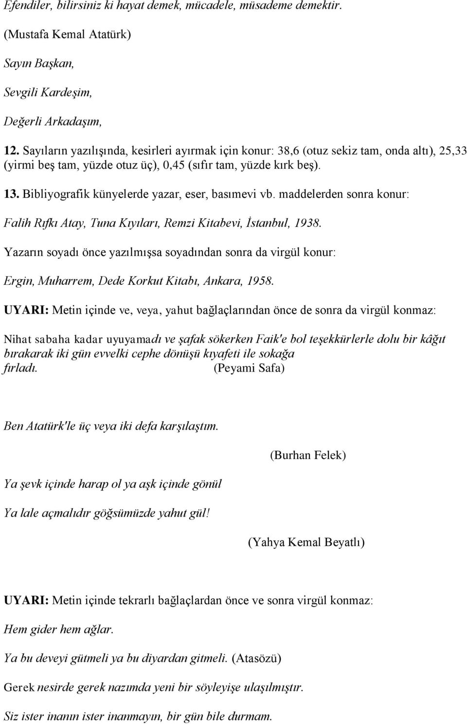 Bibliyografik künyelerde yazar, eser, basımevi vb. maddelerden sonra konur: Falih Rıfkı Atay, Tuna Kıyıları, Remzi Kitabevi, İstanbul, 1938.