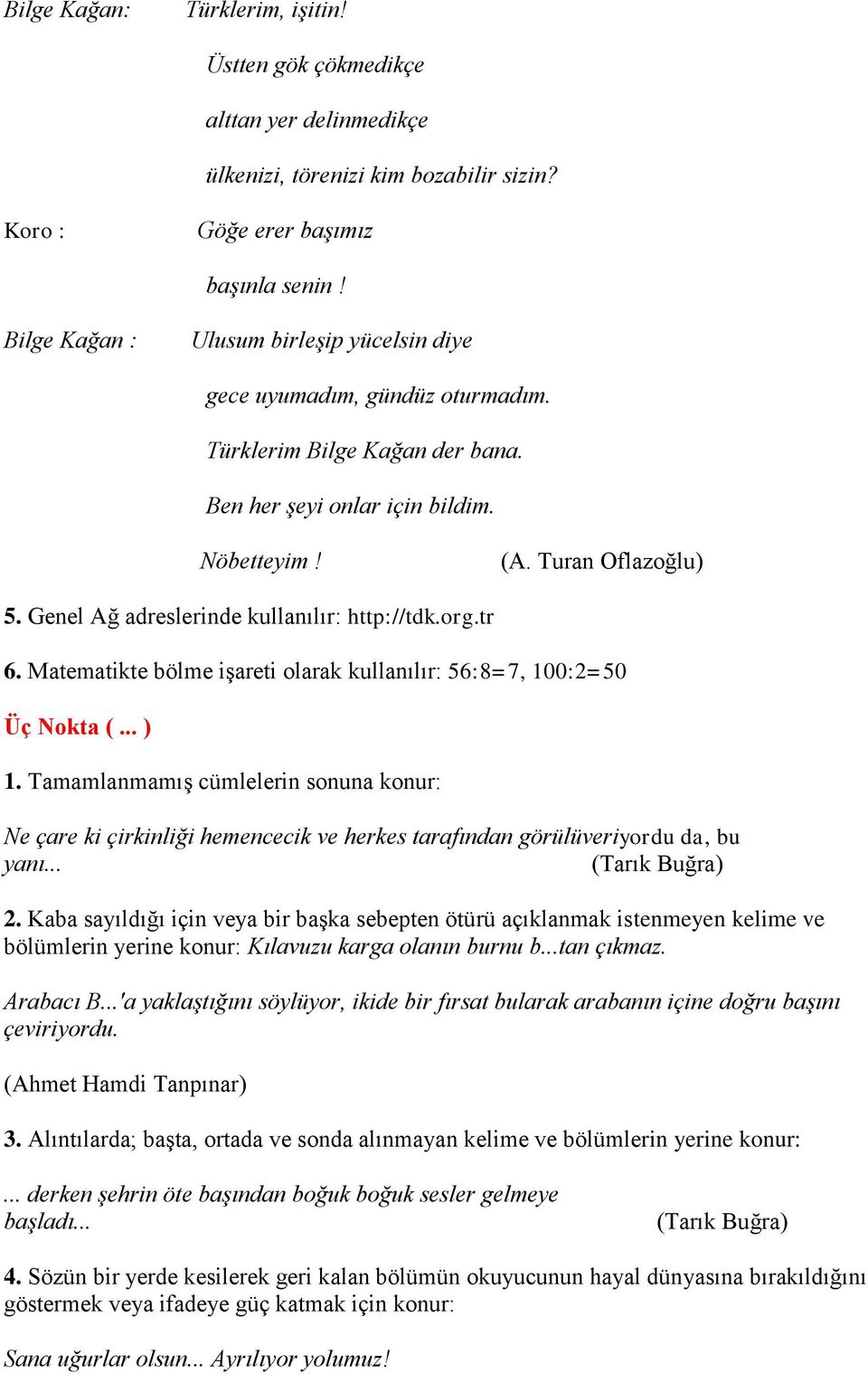 Genel Ağ adreslerinde kullanılır: http://tdk.org.tr 6. Matematikte bölme işareti olarak kullanılır: 56:8=7, 100:2=50 Üç Nokta (... ) 1.