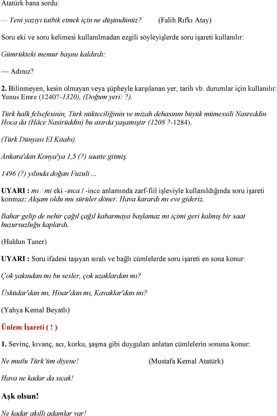 Bilinmeyen, kesin olmayan veya şüpheyle karşılanan yer, tarih vb. durumlar için kullanılır: Yunus Emre (1240?-1320),