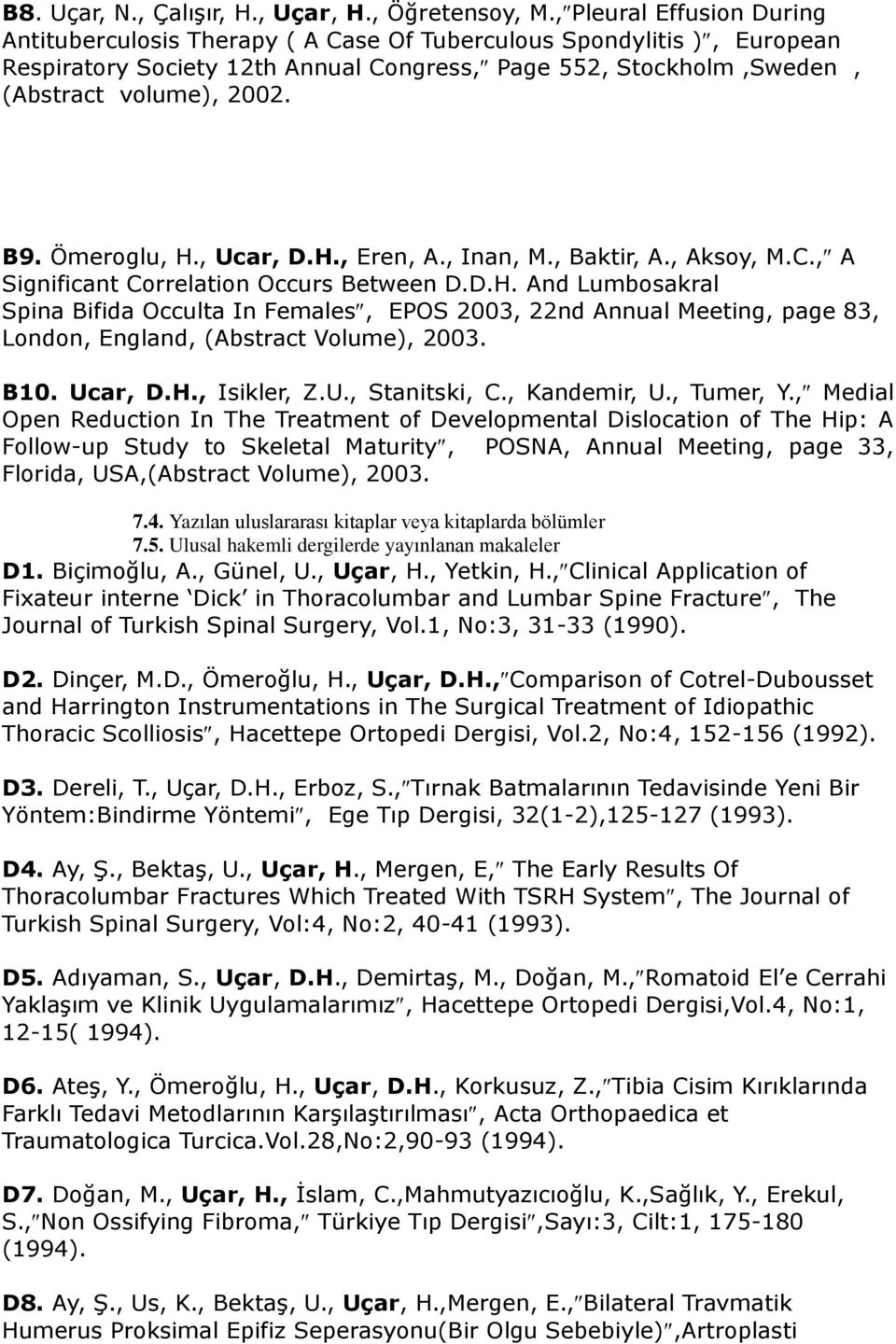 Ömeroglu, H., Ucar, D.H., Eren, A., Inan, M., Baktir, A., Aksoy, M.C., A Significant Correlation Occurs Between D.D.H. And Lumbosakral Spina Bifida Occulta In Females, EPOS 2003, 22nd Annual Meeting, page 83, London, England, (Abstract Volume), 2003.