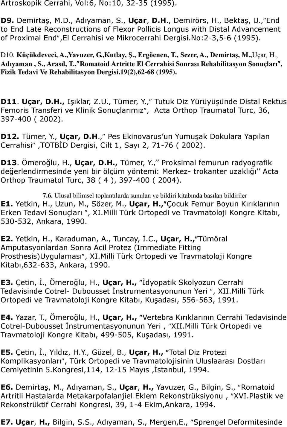 , Ergöenen, T., Sezer, A., Demirtaş, M.,Uçar, H., Adıyaman, S., Arasıl, T., Romatoid Artritte El Cerrahisi Sonrası Rehabilitasyon Şonuçları, Fizik Tedavi Ve Rehabilitasyon Dergisi.19(2),62-68 (1995).