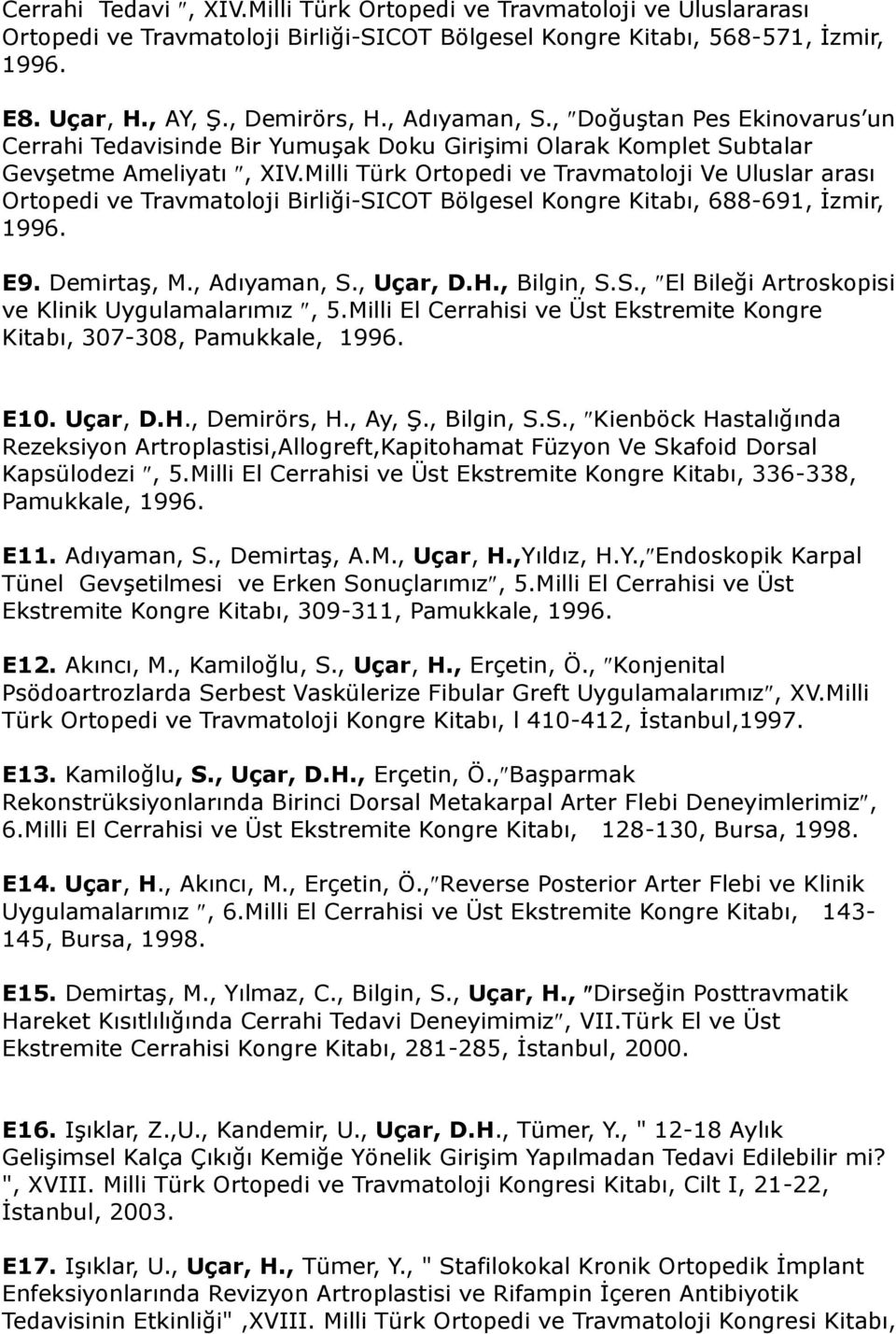 Milli Türk Ortopedi ve Travmatoloji Ve Uluslar arası Ortopedi ve Travmatoloji Birliği-SICOT Bölgesel Kongre Kitabı, 688-691, İzmir, 1996. E9. Demirtaş, M., Adıyaman, S., Uçar, D.H., Bilgin, S.S., El Bileği Artroskopisi ve Klinik Uygulamalarımız, 5.