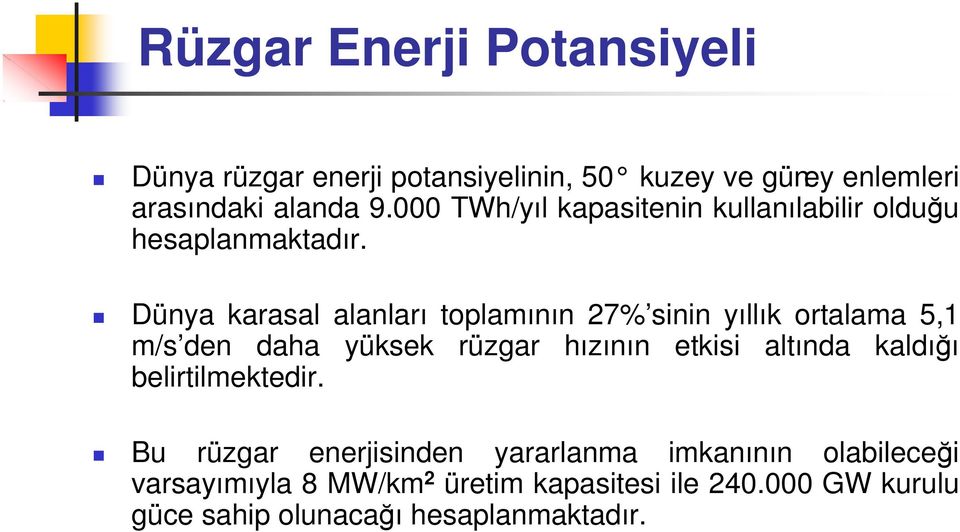 Dünya karasal alanları toplamının 27% sinin yıllık ortalama 5,1 m/s den daha yüksek rüzgar hızının etkisi altında