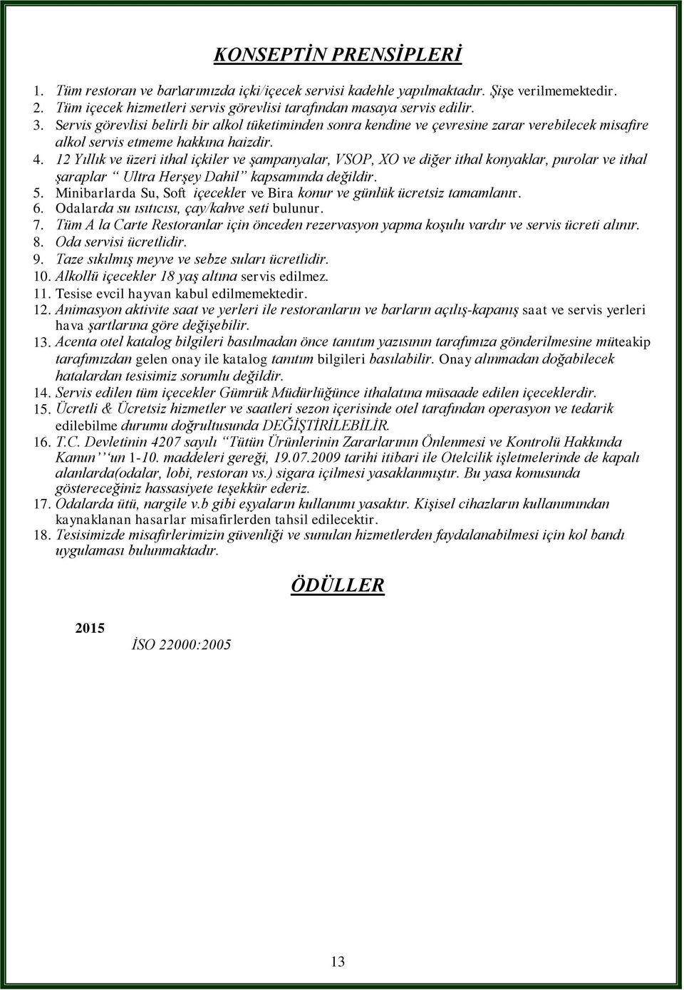 12 Yıllık ve üzeri ithal içkiler ve şampanyalar, VSOP, XO ve diğer ithal konyaklar, purolar ve ithal şaraplar Ultra Herşey Dahil kapsamında değildir. 5.