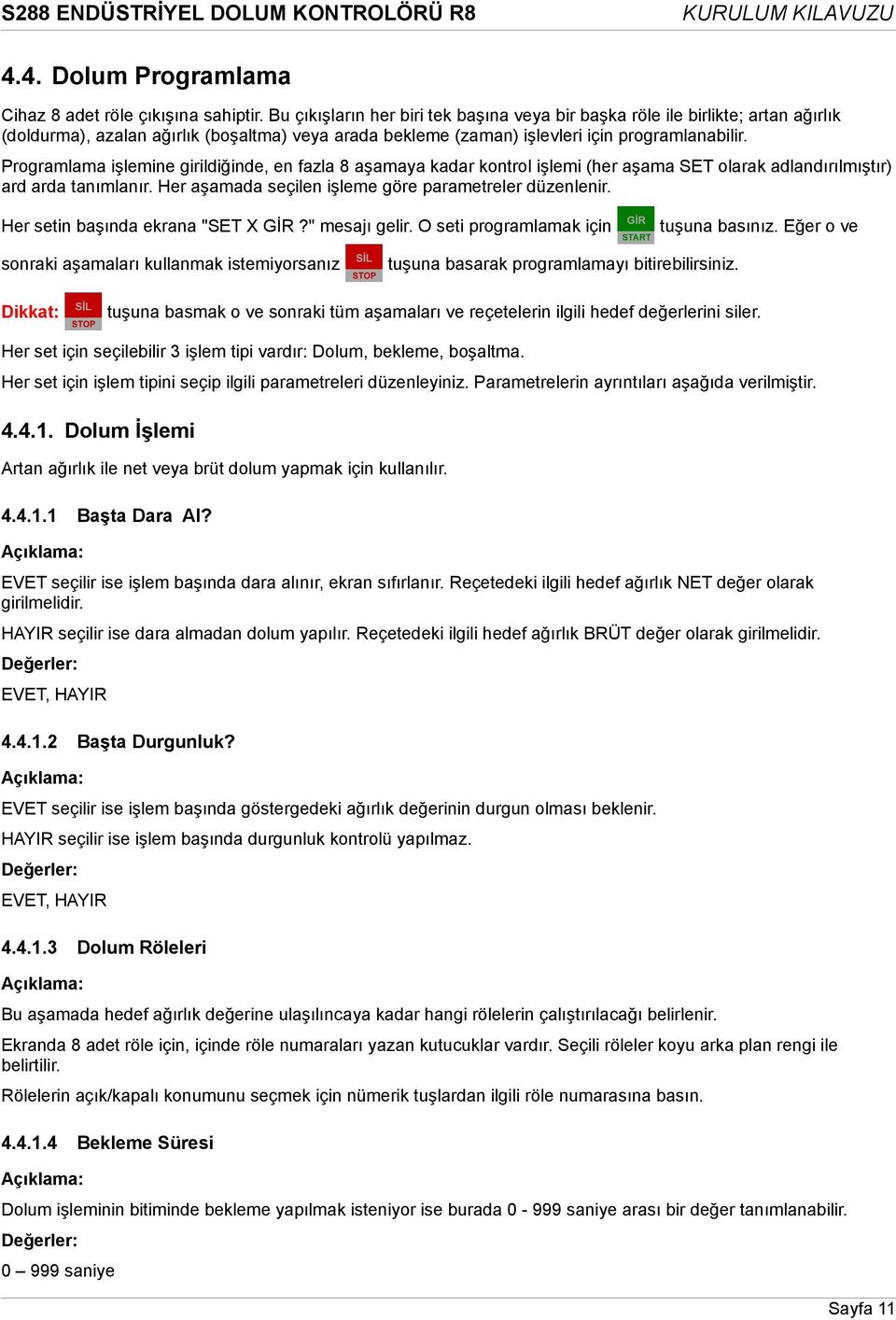 Programlama işlemine girildiğinde, en fazla 8 aşamaya kadar kontrol işlemi (her aşama SET olarak adlandırılmıştır) ard arda tanımlanır. Her aşamada seçilen işleme göre parametreler düzenlenir.