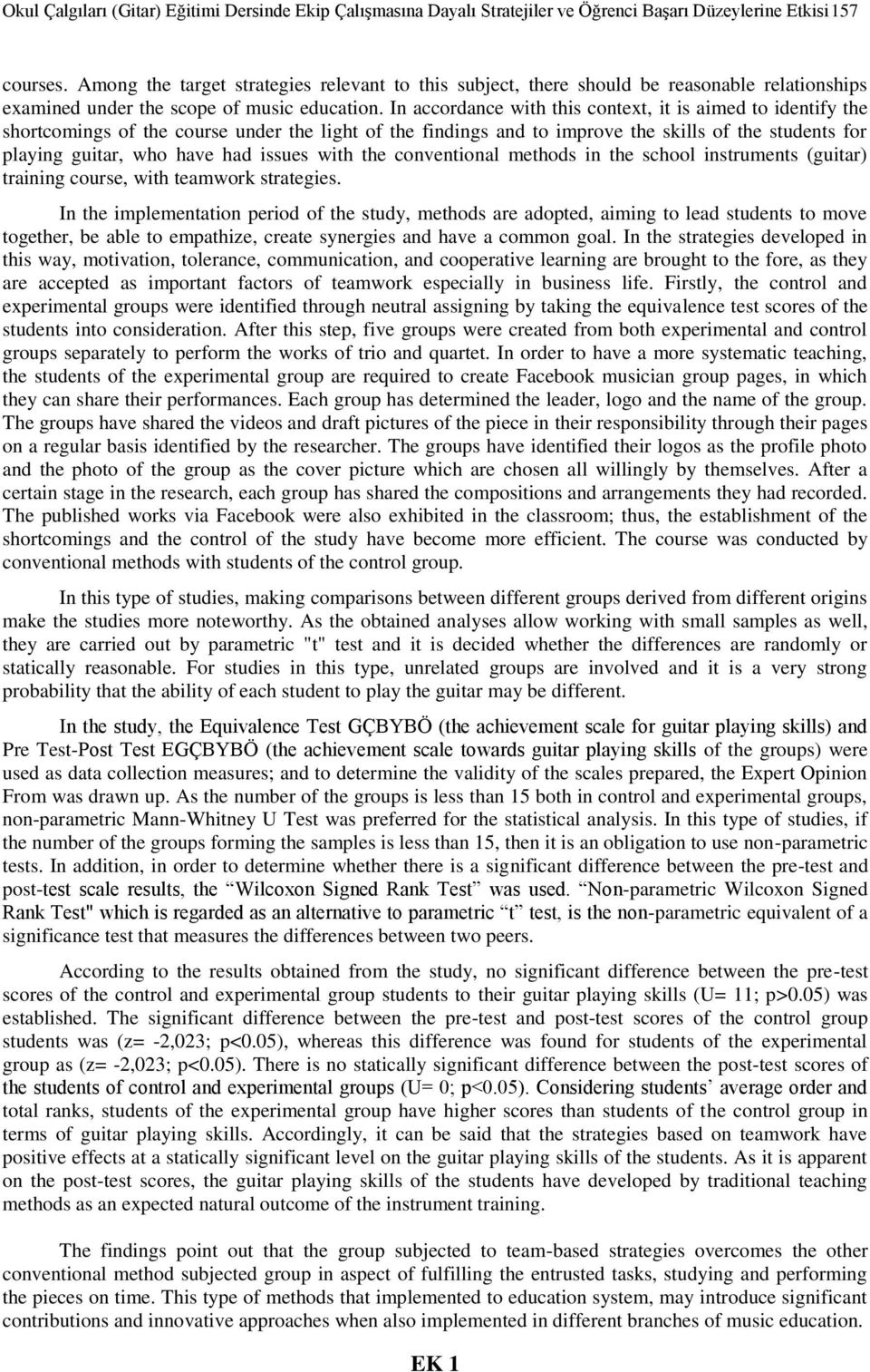 In accordance with this context, it is aimed to identify the shortcomings of the course under the light of the findings and to improve the skills of the students for playing guitar, who have had