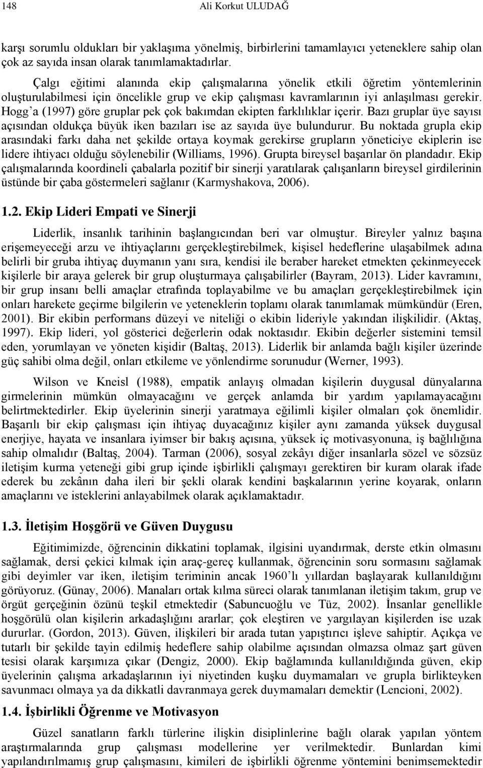 Hogg a (1997) göre gruplar pek çok bakımdan ekipten farklılıklar içerir. Bazı gruplar üye sayısı açısından oldukça büyük iken bazıları ise az sayıda üye bulundurur.