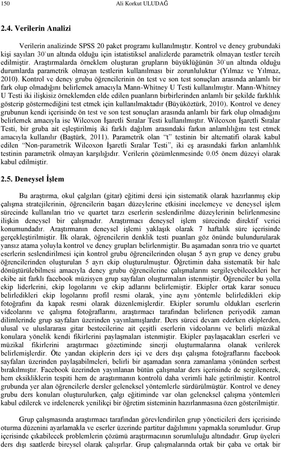 Araştırmalarda örneklem oluşturan grupların büyüklüğünün 30`un altında olduğu durumlarda parametrik olmayan testlerin kullanılması bir zorunluluktur (Yılmaz ve Yılmaz, 2010).