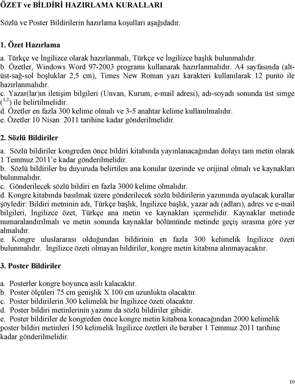 ), Times New Roman yazı karakteri kullanılarak 12 punto ile hazırlanmalıdır. c. Yazar(lar)ın iletişim bilgileri (Unvan, Kurum, e-mail adresi), adı-soyadı sonunda üst simge ( 1,2 ) ile belirtilmelidir.